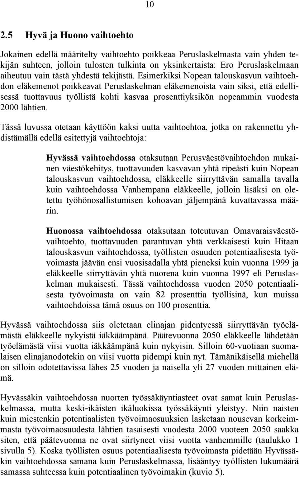 Esimerkiksi Nopean talouskasvun vaihtoehdon eläkemenot poikkeavat Peruslaskelman eläkemenoista vain siksi, että edellisessä tuottavuus työllistä kohti kasvaa prosenttiyksikön nopeammin vuodesta 2000