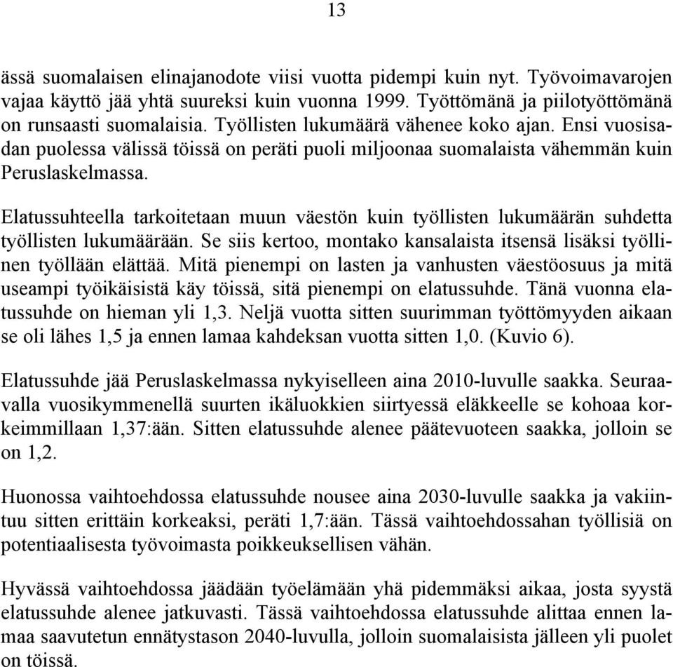 Elatussuhteella tarkoitetaan muun väestön kuin työllisten lukumäärän suhdetta työllisten lukumäärään. Se siis kertoo, montako kansalaista itsensä lisäksi työllinen työllään elättää.