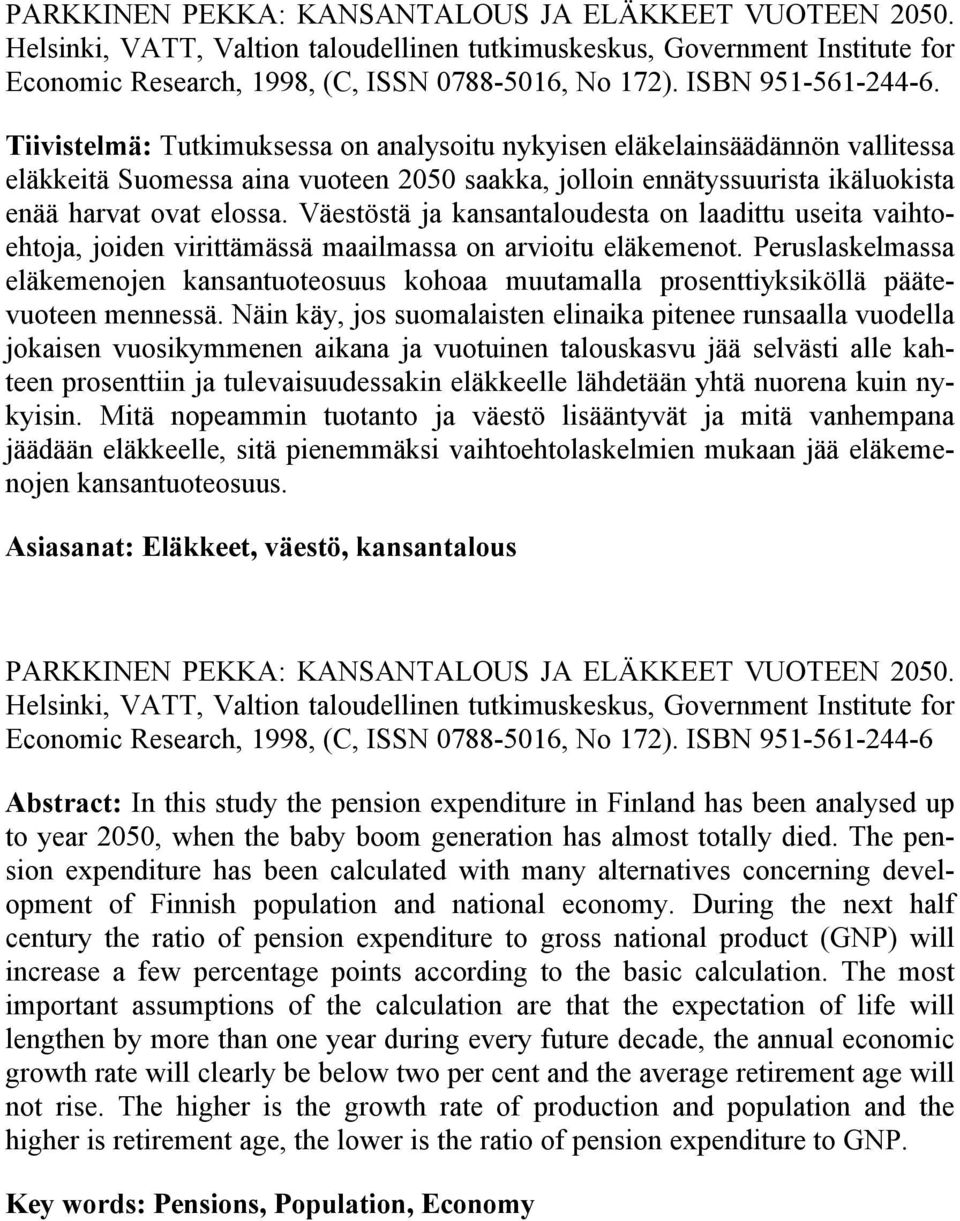 Tiivistelmä: Tutkimuksessa on analysoitu nykyisen eläkelainsäädännön vallitessa eläkkeitä Suomessa aina vuoteen 2050 saakka, jolloin ennätyssuurista ikäluokista enää harvat ovat elossa.