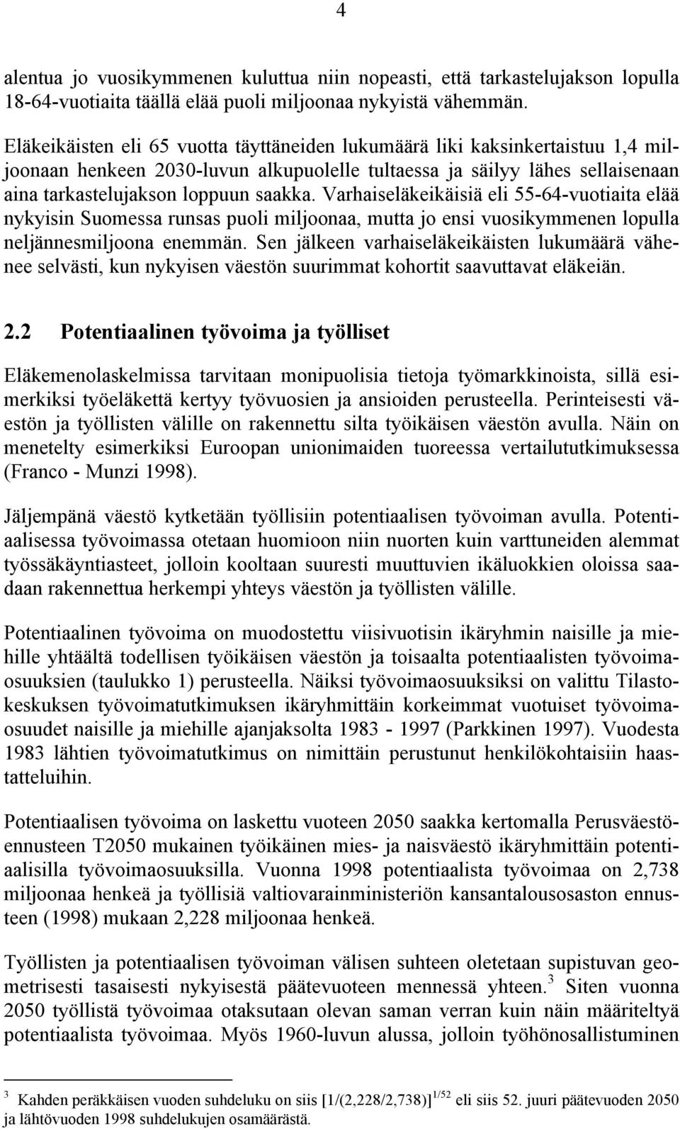 Varhaiseläkeikäisiä eli 55-64-vuotiaita elää nykyisin Suomessa runsas puoli miljoonaa, mutta jo ensi vuosikymmenen lopulla neljännesmiljoona enemmän.