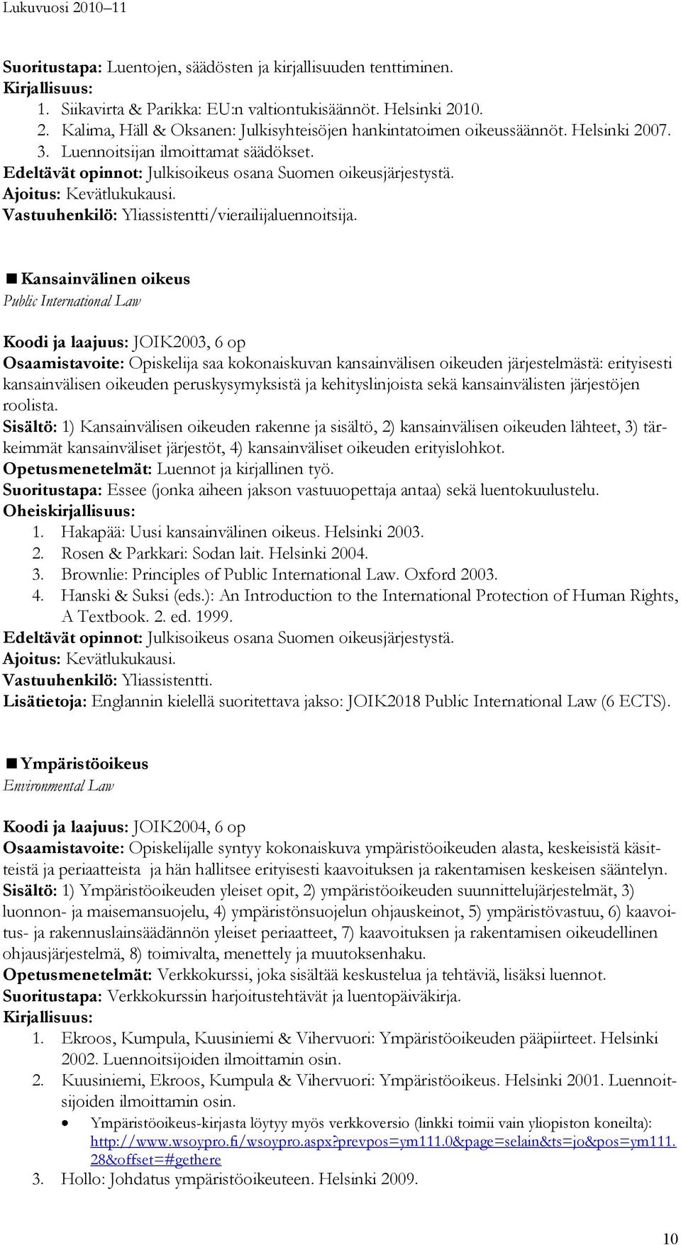 Kansainvälinen oikeus Public International Law Koodi ja laajuus: JOIK2003, 6 op Osaamistavoite: Opiskelija saa kokonaiskuvan kansainvälisen oikeuden järjestelmästä: erityisesti kansainvälisen