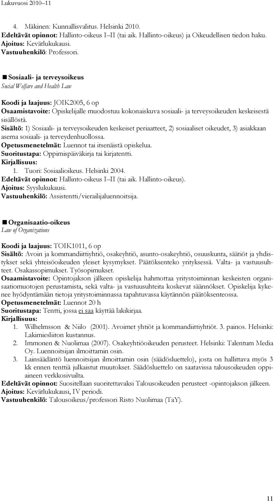 Sisältö: 1) Sosiaali- ja terveysoikeuden keskeiset periaatteet, 2) sosiaaliset oikeudet, 3) asiakkaan asema sosiaali- ja terveydenhuollossa. Opetusmenetelmät: Luennot tai itsenäistä opiskelua.