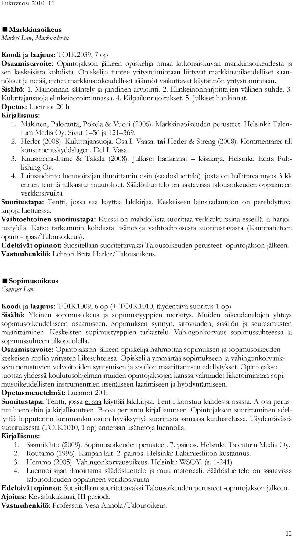 Mainonnan sääntely ja juridinen arviointi. 2. Elinkeinonharjoittajien välinen suhde. 3. Kuluttajansuoja elinkeinotoiminnassa. 4. Kilpailunrajoitukset. 5. Julkiset hankinnat. Opetus: Luennot 20 h 1.