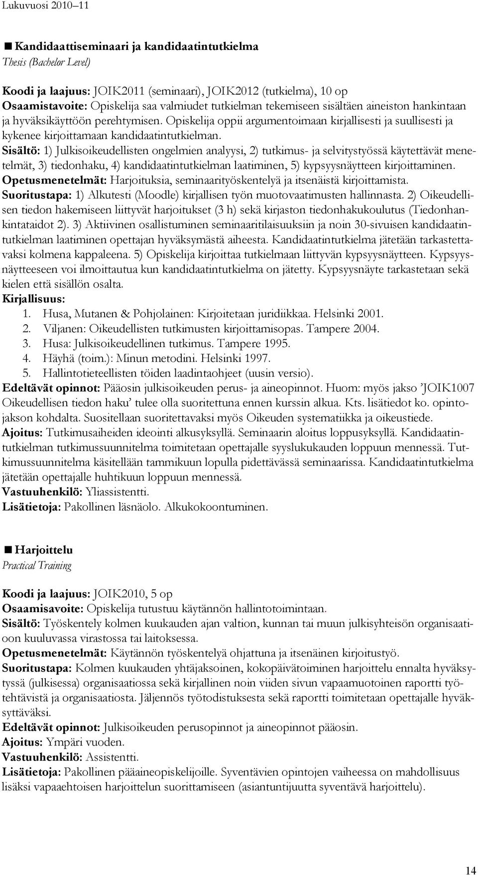 Sisältö: 1) Julkisoikeudellisten ongelmien analyysi, 2) tutkimus- ja selvitystyössä käytettävät menetelmät, 3) tiedonhaku, 4) kandidaatintutkielman laatiminen, 5) kypsyysnäytteen kirjoittaminen.