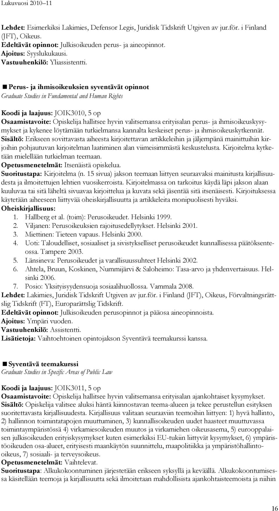 Perus- ja ihmisoikeuksien syventävät opinnot Graduate Studies in Fundamental and Human Rights Koodi ja laajuus: JOIK3010, 5 op Osaamistavoite: Opiskelija hallitsee hyvin valitsemansa erityisalan