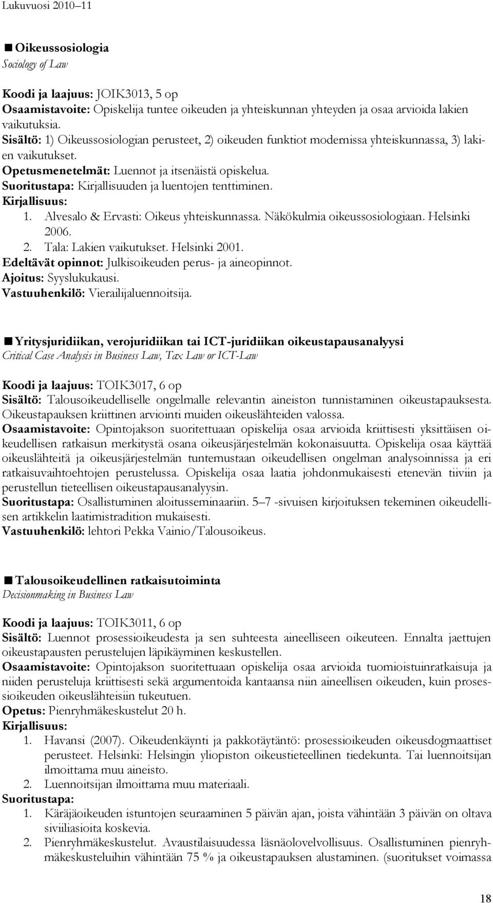 Suoritustapa: Kirjallisuuden ja luentojen tenttiminen. 1. Alvesalo & Ervasti: Oikeus yhteiskunnassa. Näkökulmia oikeussosiologiaan. Helsinki 2006. 2. Tala: Lakien vaikutukset. Helsinki 2001.