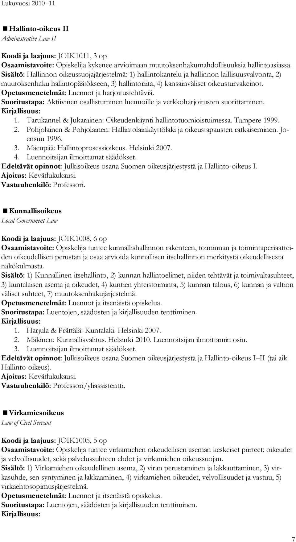 Opetusmenetelmät: Luennot ja harjoitustehtäviä. Suoritustapa: Aktiivinen osallistuminen luennoille ja verkkoharjoitusten suorittaminen. 1.