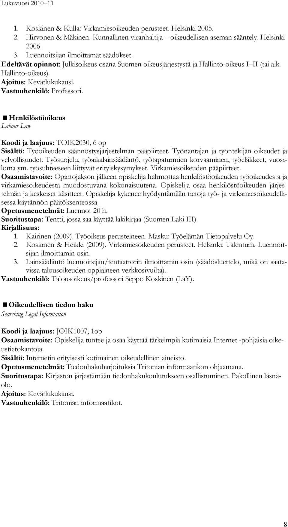 Henkilöstöoikeus Labour Law Koodi ja laajuus: TOIK2030, 6 op Sisältö: Työoikeuden säännöstysjärjestelmän pääpiirteet. Työnantajan ja työntekijän oikeudet ja velvollisuudet.