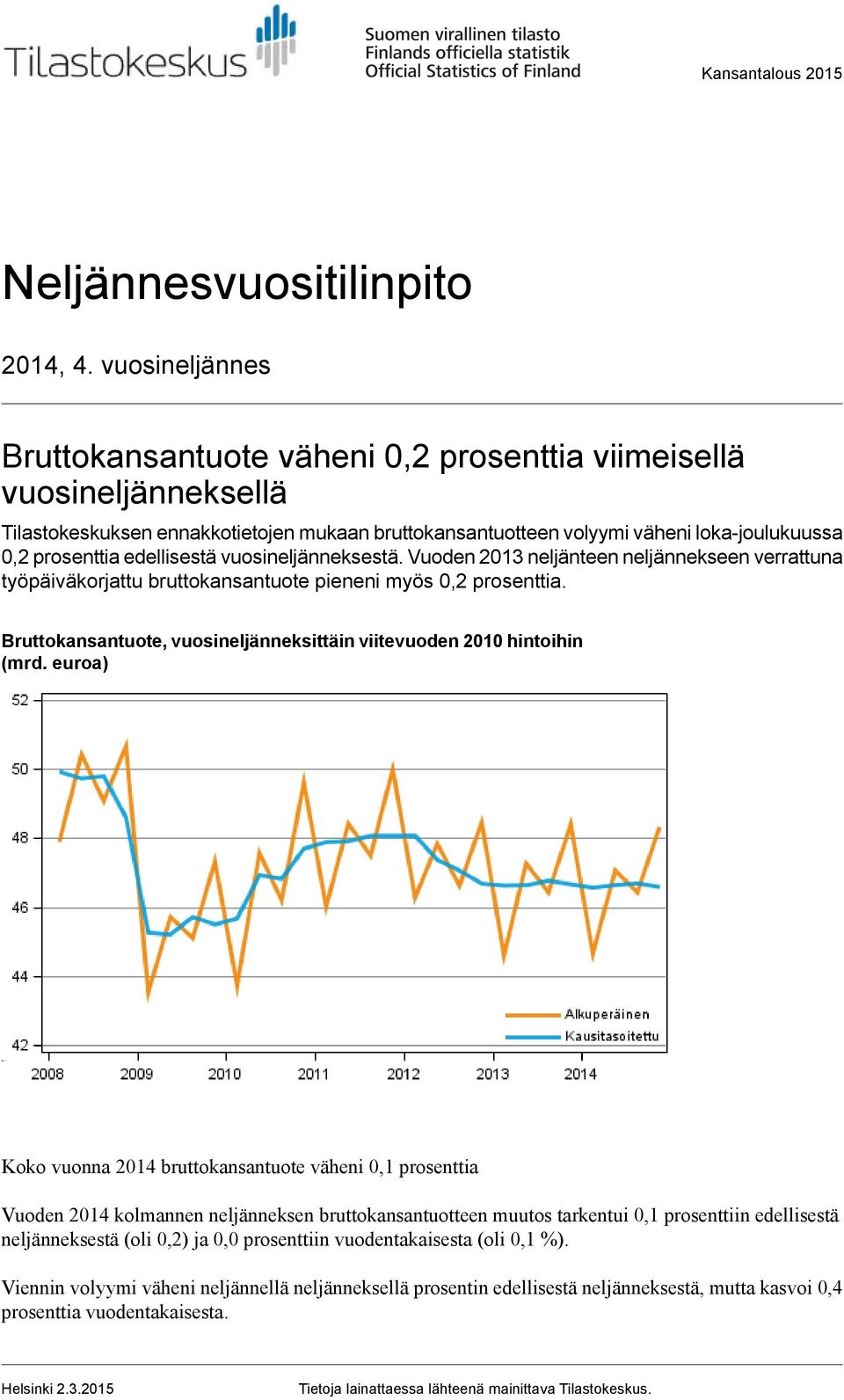 edellisestä vuosineljänneksestä. Vuoden 2013 neljänteen neljännekseen verrattuna työpäiväkorjattu bruttokansantuote pieneni myös 0,2 prosenttia.