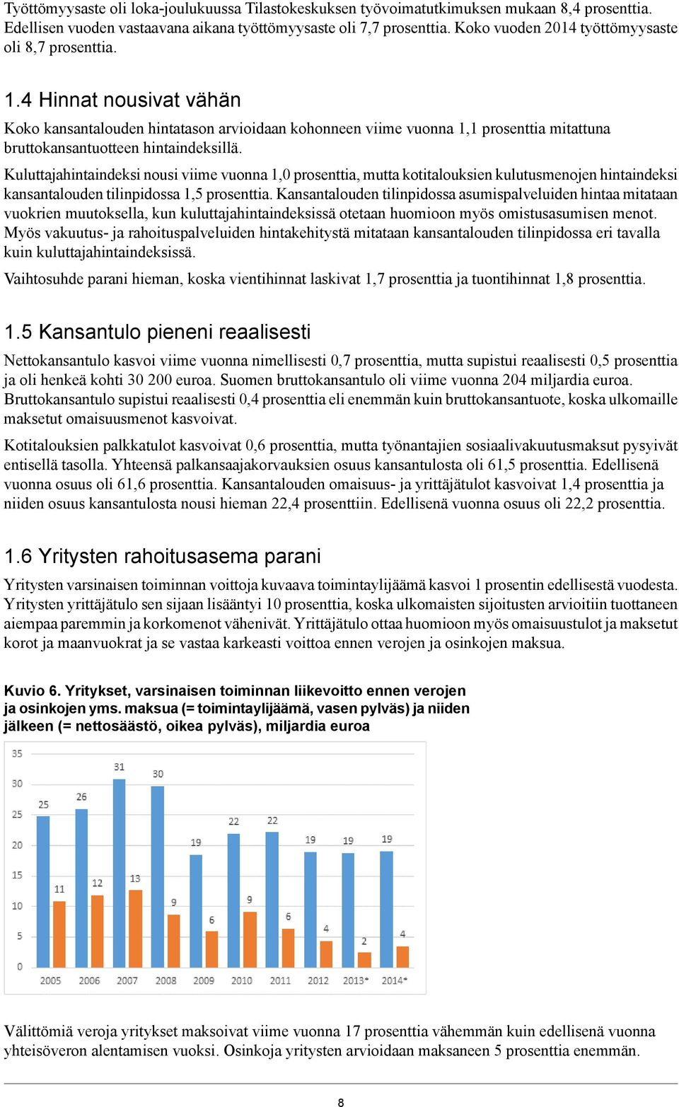 4 Hinnat nousivat vähän Koko kansantalouden hintatason arvioidaan kohonneen viime vuonna 1,1 prosenttia mitattuna bruttokansantuotteen hintaindeksillä.