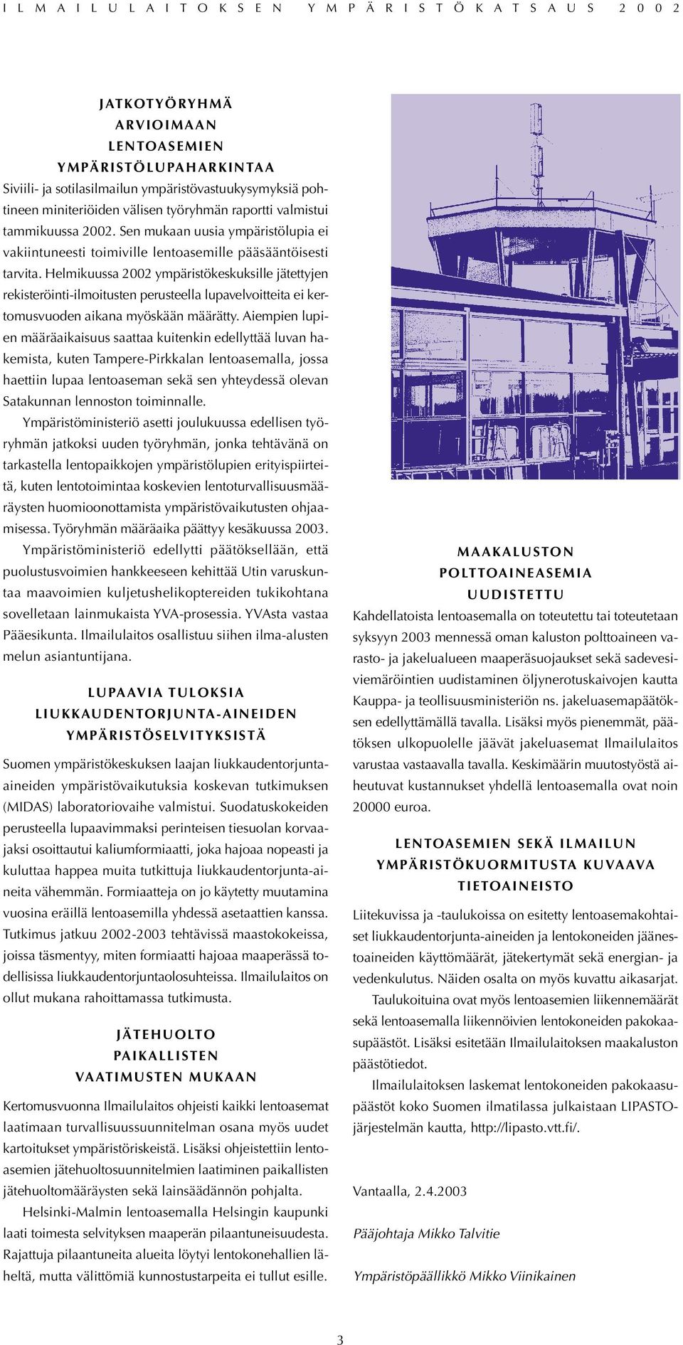 Helmikuussa 2002 ympäristökeskuksille jätettyjen rekisteröinti-ilmoitusten perusteella lupavelvoitteita ei kertomusvuoden aikana myöskään määrätty.