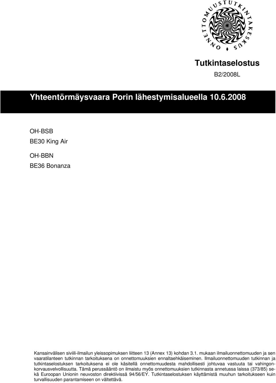 Ilmailuonnettomuuden tutkinnan ja tutkintaselostuksen tarkoituksena ei ole käsitellä onnettomuudesta mahdollisesti johtuvaa vastuuta tai vahingonkorvausvelvollisuutta.