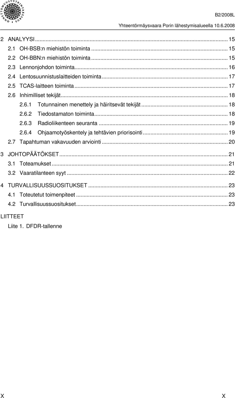 .. 19 2.6.4 Ohjaamotyöskentely ja tehtävien priorisointi... 19 2.7 Tapahtuman vakavuuden arviointi... 20 3 JOHTOPÄÄTÖKSET... 21 3.1 Toteamukset... 21 3.2 Vaaratilanteen syyt.