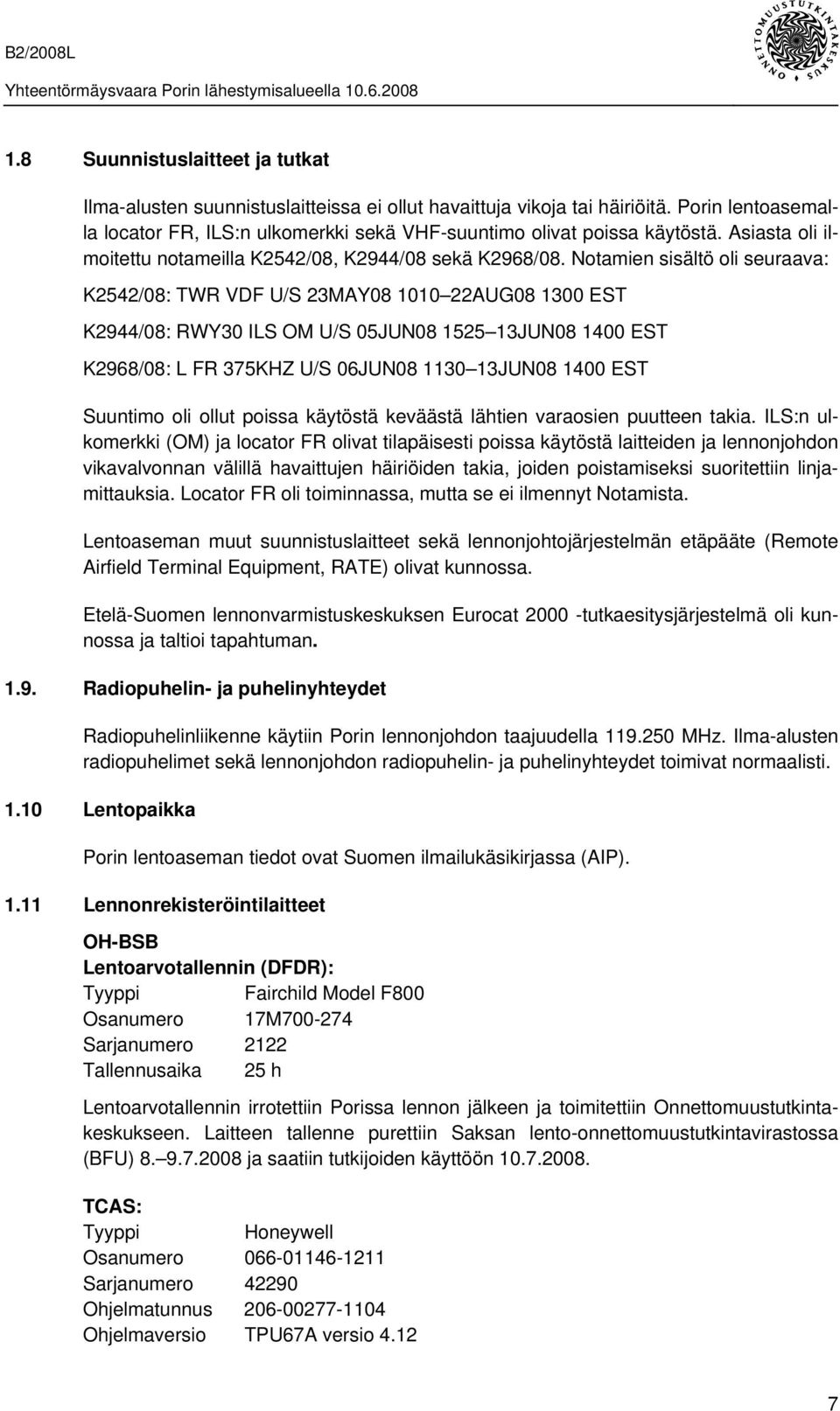 Notamien sisältö oli seuraava: K2542/08: TWR VDF U/S 23MAY08 1010 22AUG08 1300 EST K2944/08: RWY30 ILS OM U/S 05JUN08 1525 13JUN08 1400 EST K2968/08: L FR 375KHZ U/S 06JUN08 1130 13JUN08 1400 EST