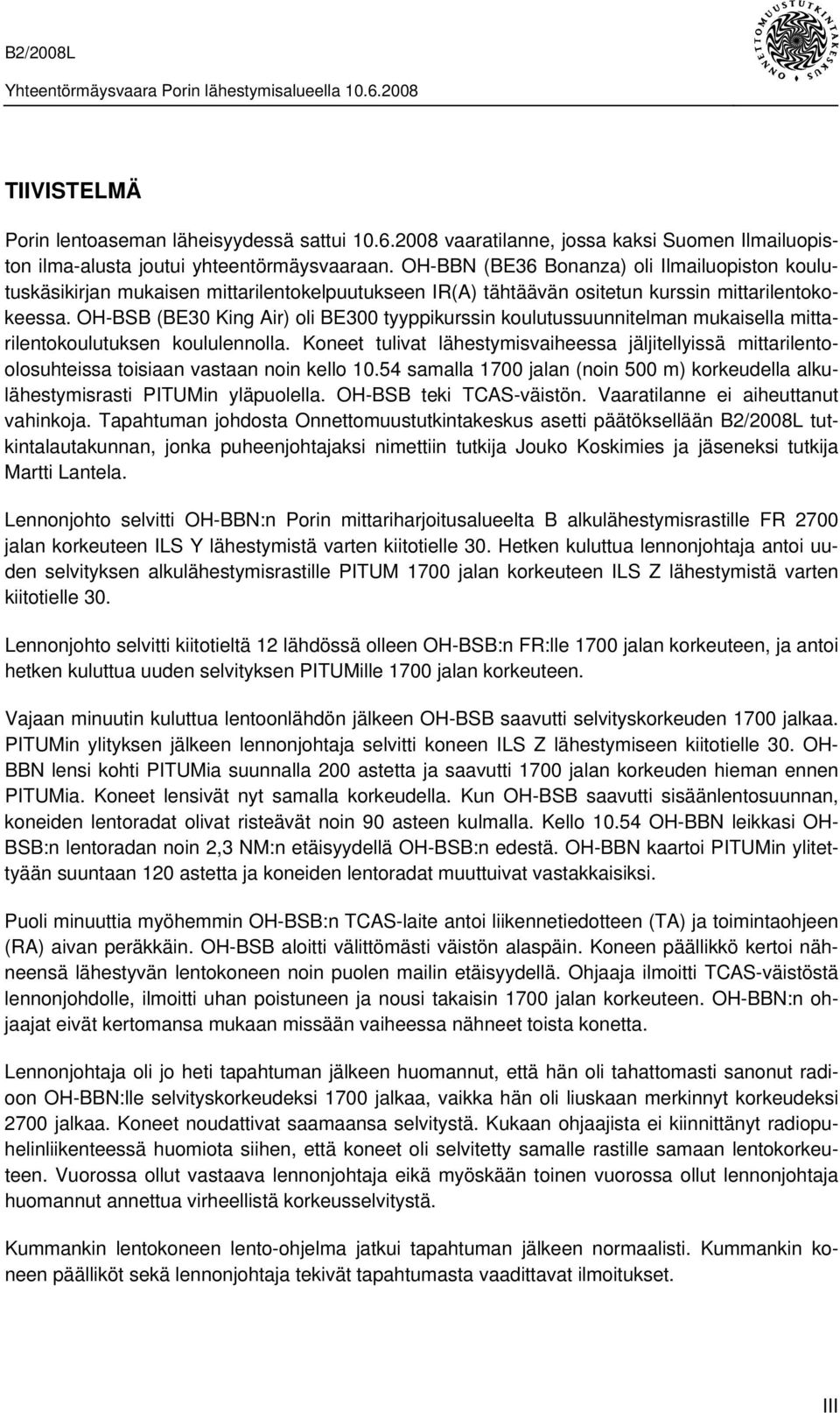 OH-BSB (BE30 King Air) oli BE300 tyyppikurssin koulutussuunnitelman mukaisella mittarilentokoulutuksen koululennolla.