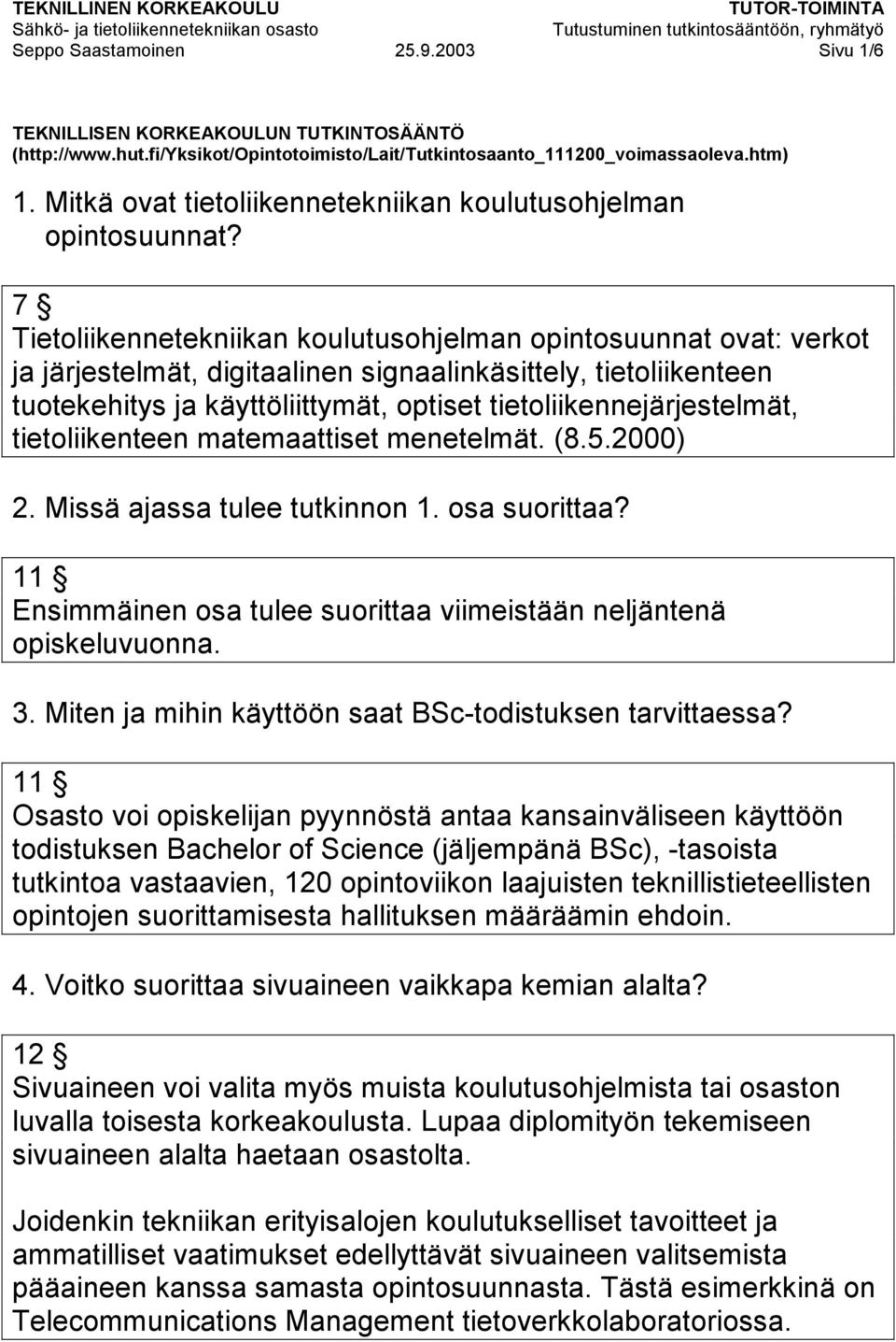 7 Tietoliikennetekniikan koulutusohjelman opintosuunnat ovat: verkot ja järjestelmät, digitaalinen signaalinkäsittely, tietoliikenteen tuotekehitys ja käyttöliittymät, optiset