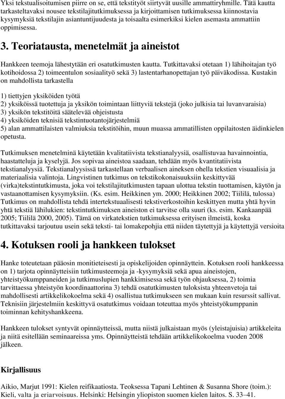 oppimisessa. 3. Teoriatausta, menetelmät ja aineistot Hankkeen teemoja lähestytään eri osatutkimusten kautta.