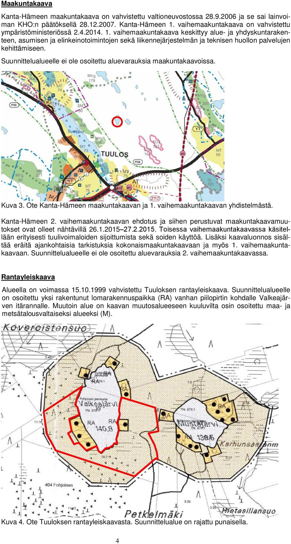 vaihemaakuntakaava keskittyy alue- ja yhdyskuntarakenteen, asumisen ja elinkeinotoimintojen sekä liikennejärjestelmän ja teknisen huollon palvelujen kehittämiseen.