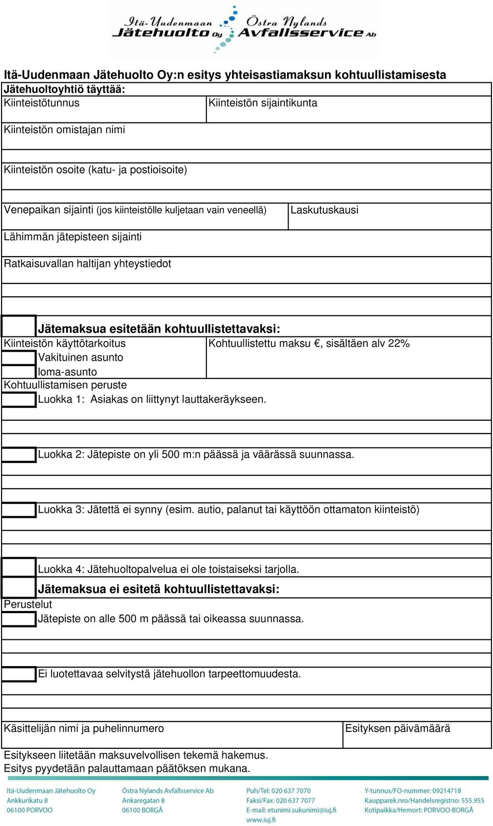 kohtuullistettavaksi: Kiinteistön käyttötarkoitus Kohtuullistettu maksu, sisältäen alv 22% Vakituinen asunto loma-asunto Kohtuullistamisen peruste Luokka 1: Asiakas on liittynyt lauttakeräykseen.