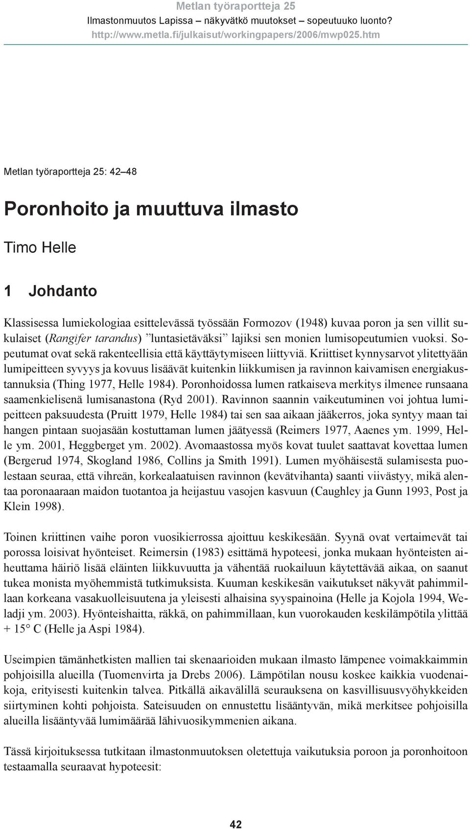 tarandus) luntasietäväksi lajiksi sen monien lumisopeutumien vuoksi. Sopeutumat ovat sekä rakenteellisia että käyttäytymiseen liittyviä.