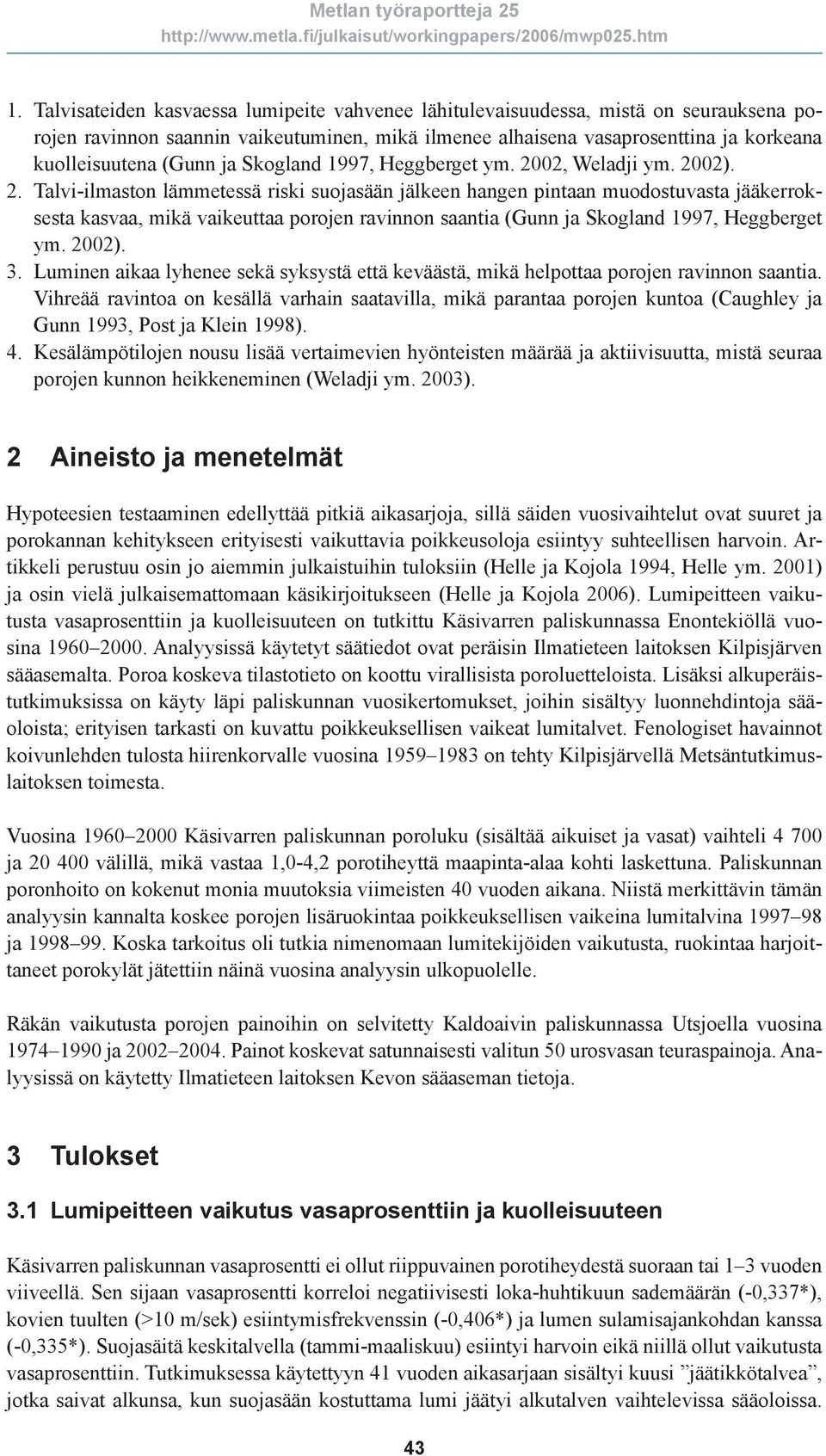 02, Weladji ym. 2002). 2. Talvi-ilmaston lämmetessä riski suojasään jälkeen hangen pintaan muodostuvasta jääkerroksesta kasvaa, mikä vaikeuttaa porojen ravinnon saantia (Gunn 02). 3.