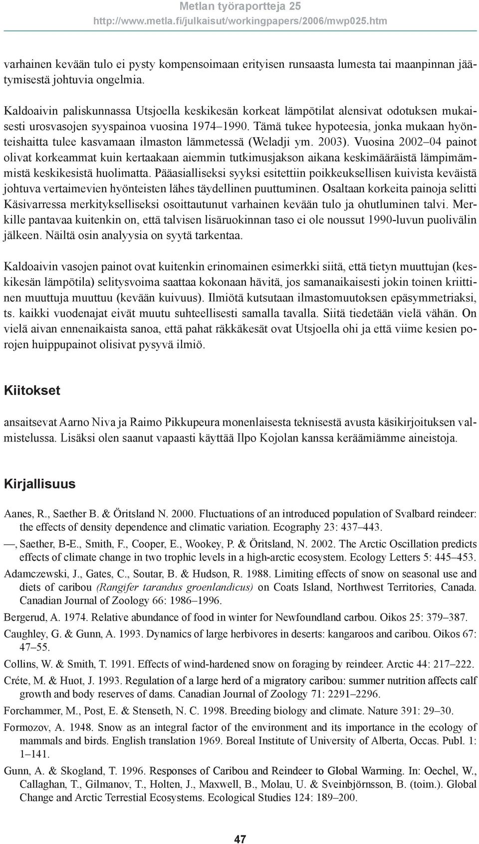 Tämä tukee hypoteesia, jonka mukaan hyönteishaitta tulee kasvamaan ilmaston lämmetessä (Weladji ym. 2003).