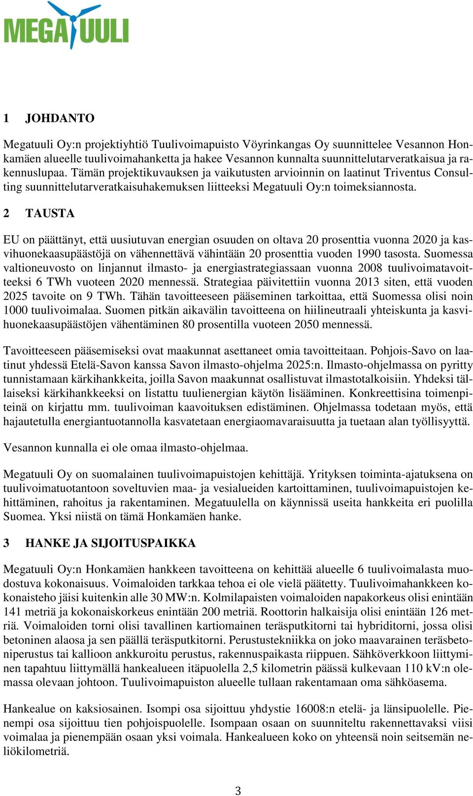 2 TAUSTA EU on päättänyt, että uusiutuvan energian osuuden on oltava 20 prosenttia vuonna 2020 ja kasvihuonekaasupäästöjä on vähennettävä vähintään 20 prosenttia vuoden 1990 tasosta.