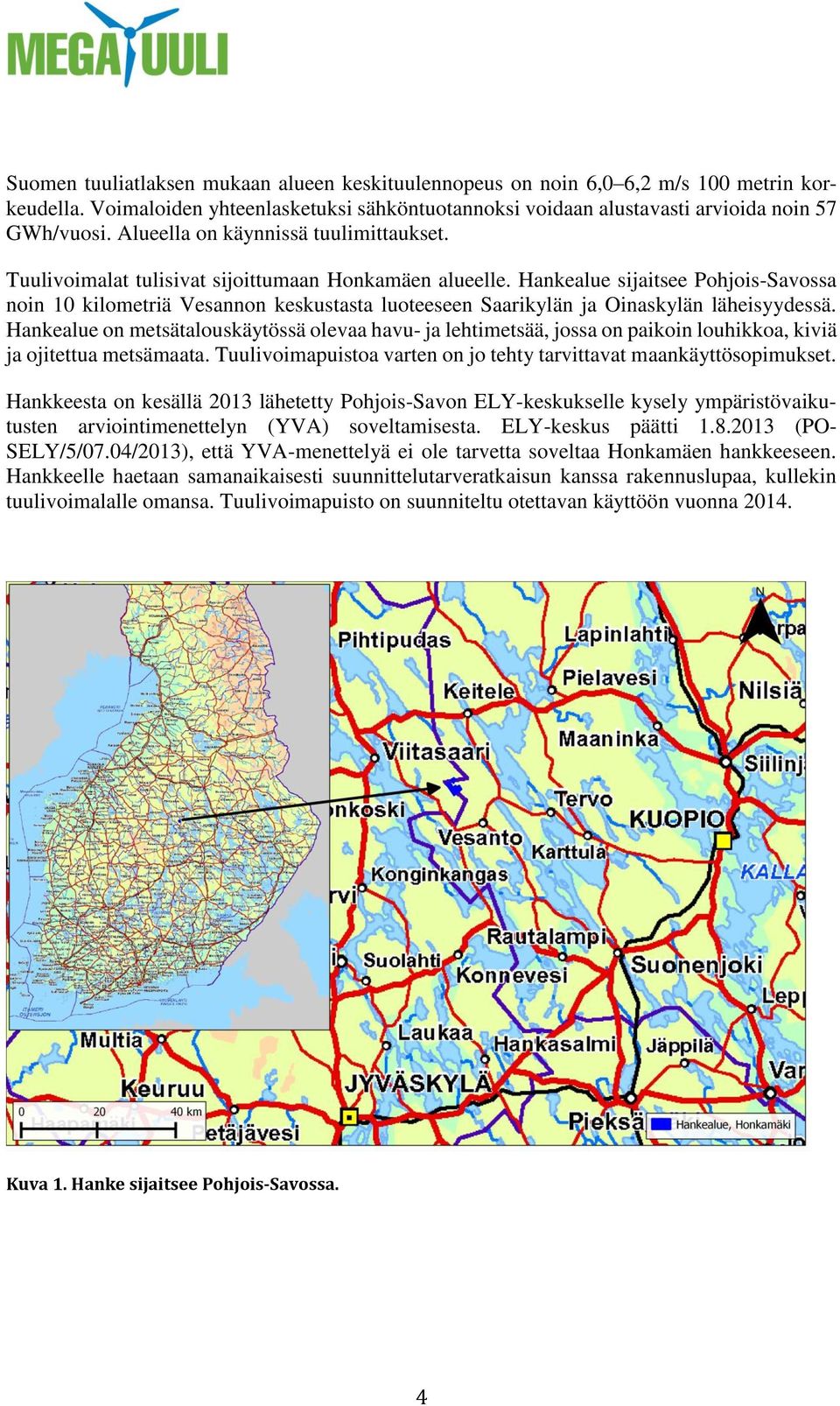 Hankealue sijaitsee Pohjois-Savossa noin 10 kilometriä Vesannon keskustasta luoteeseen Saarikylän ja Oinaskylän läheisyydessä.