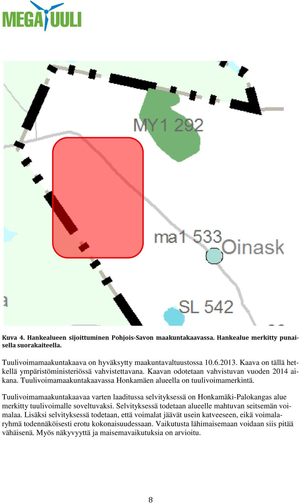 Tuulivoimamaakuntakaavaa varten laaditussa selvityksessä on Honkamäki-Palokangas alue merkitty tuulivoimalle soveltuvaksi. Selvityksessä todetaan alueelle mahtuvan seitsemän voimalaa.