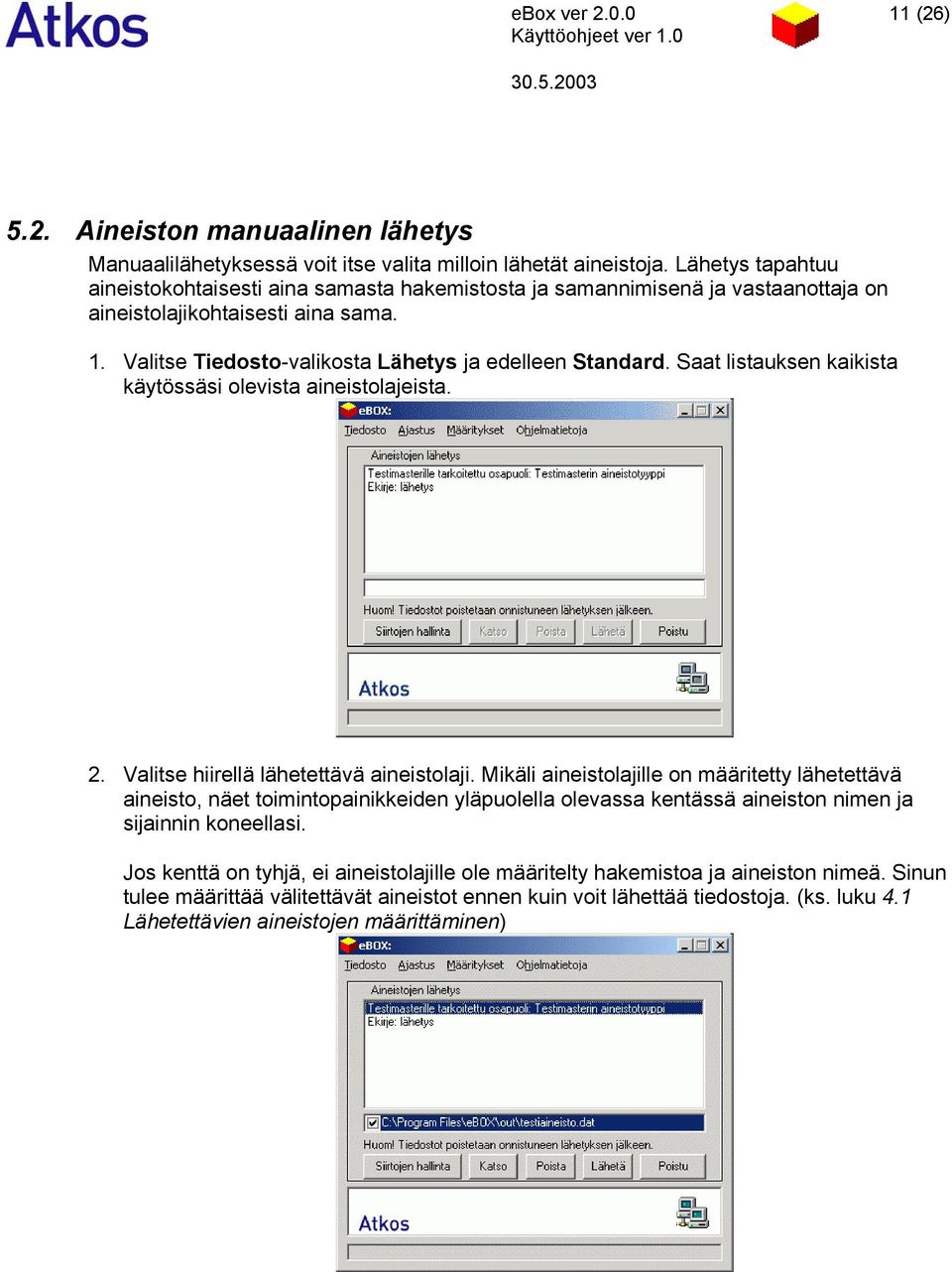 Saat listauksen kaikista käytössäsi olevista aineistolajeista. 2. Valitse hiirellä lähetettävä aineistolaji.