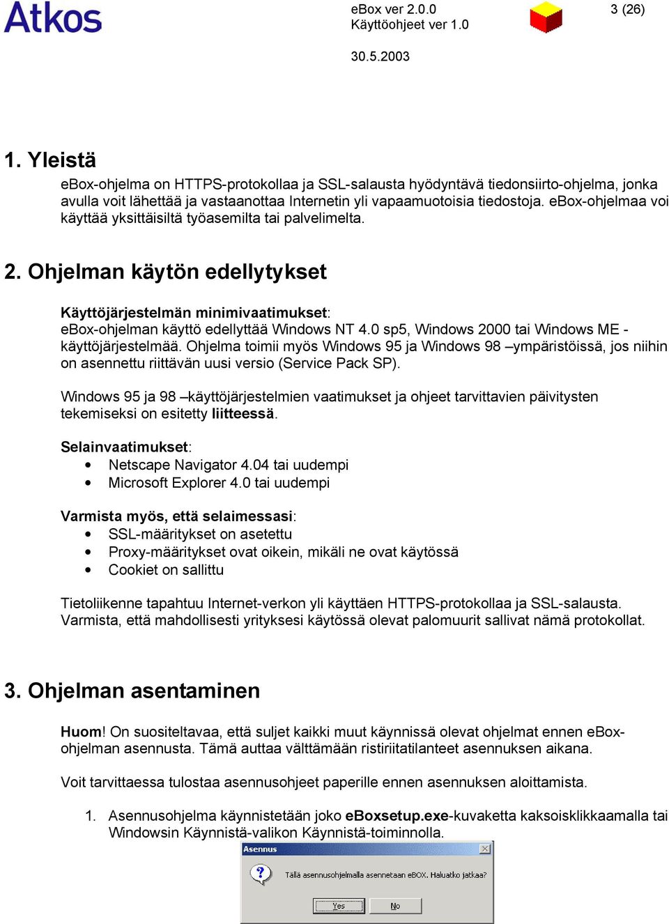 0 sp5, Windows 2000 tai Windows ME - käyttöjärjestelmää. Ohjelma toimii myös Windows 95 ja Windows 98 ympäristöissä, jos niihin on asennettu riittävän uusi versio (Service Pack SP).