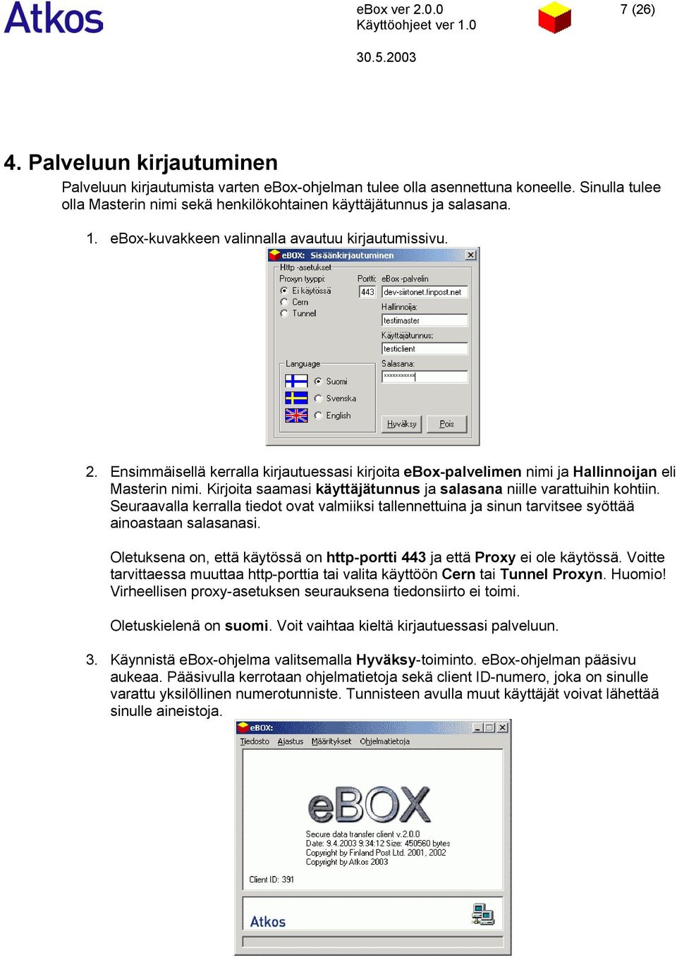 Kirjoita saamasi käyttäjätunnus ja salasana niille varattuihin kohtiin. Seuraavalla kerralla tiedot ovat valmiiksi tallennettuina ja sinun tarvitsee syöttää ainoastaan salasanasi.