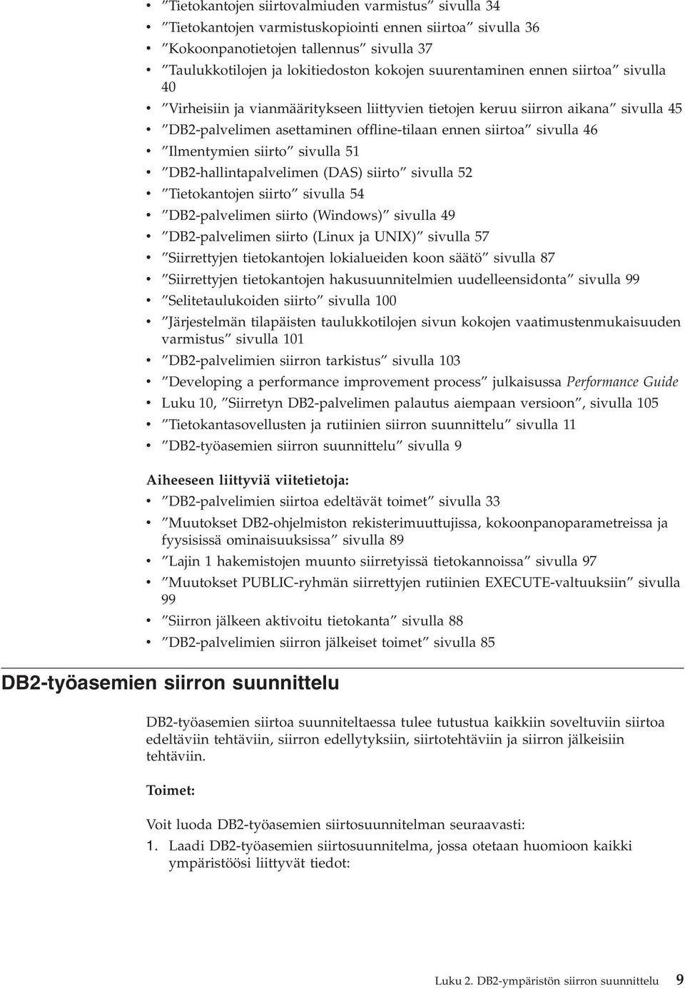 Ilmentymien siirto sivulla 51 v DB2-hallintapalvelimen (DAS) siirto sivulla 52 v Tietokantojen siirto sivulla 54 v DB2-palvelimen siirto (Windows) sivulla 49 v DB2-palvelimen siirto (Linux ja UNIX)