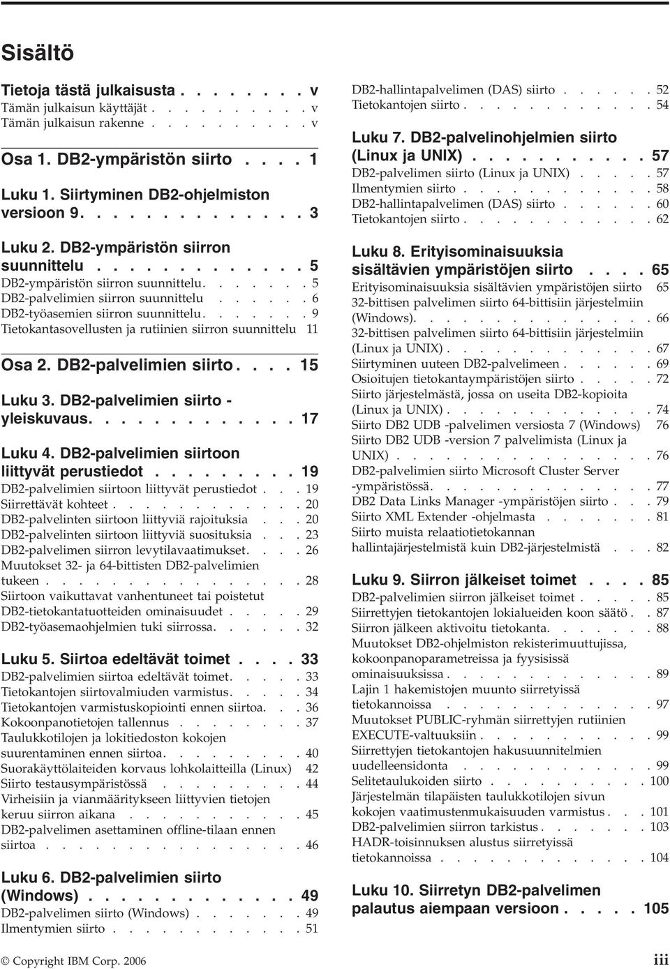 ......9 Tietokantasovellusten ja rutiinien siirron suunnittelu 11 Osa 2. DB2-palvelimien siirto.... 15 Luku 3. DB2-palvelimien siirto - yleiskuvaus............. 17 Luku 4.