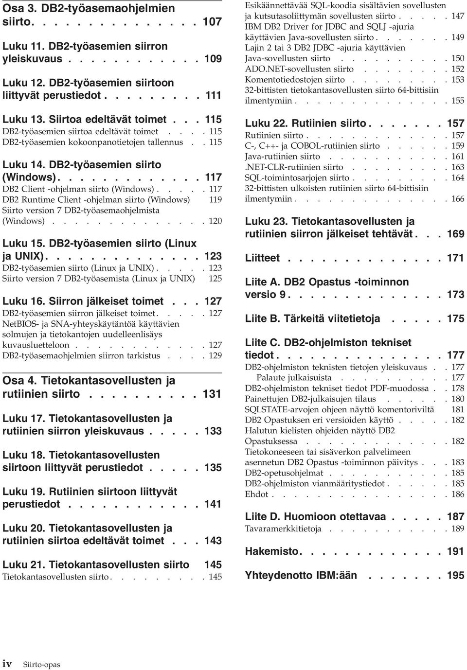 ............ 117 DB2 Client -ohjelman siirto (Windows).....117 DB2 Runtime Client -ohjelman siirto (Windows) 119 Siirto version 7 DB2-työasemaohjelmista (Windows).............. 120 Luku 15.