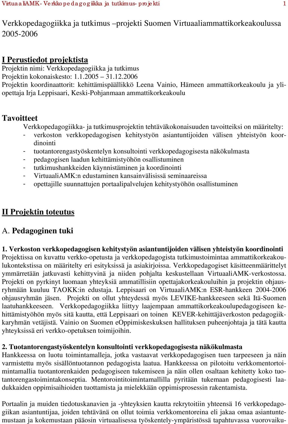 2006 Projektin koordinaattorit: kehittämispäällikkö Leena Vainio, Hämeen ammattikorkeakoulu ja yliopettaja Irja Leppisaari, Keski-Pohjanmaan ammattikorkeakoulu Tavoitteet Verkkopedagogiikka- ja