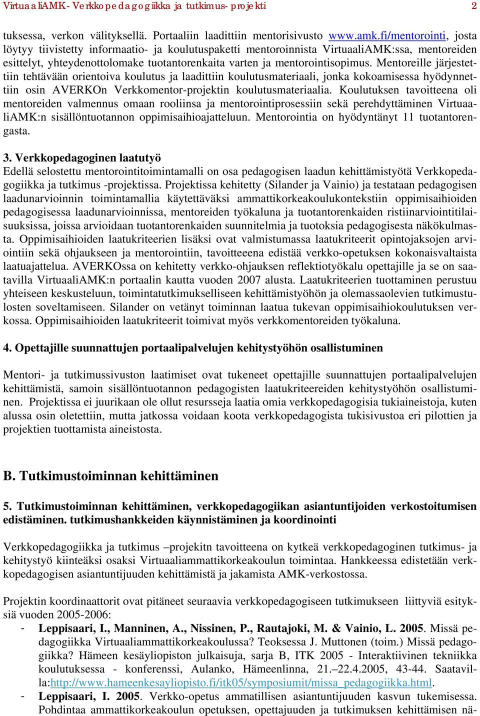 Mentoreille järjestettiin tehtävään orientoiva koulutus ja laadittiin koulutusmateriaali, jonka kokoamisessa hyödynnettiin osin AVERKOn Verkkomentor-projektin koulutusmateriaalia.