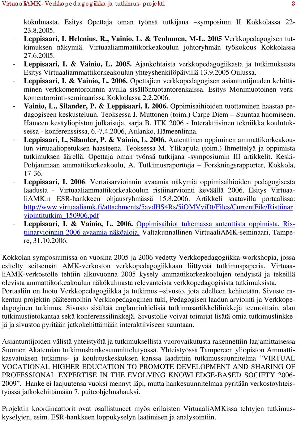 9.2005 Oulussa. - Leppisaari, I. & Vainio, L. 2006. Opettajien verkkopedagogisen asiantuntijuuden kehittäminen verkkomentoroinnin avulla sisällöntuotantorenkaissa.