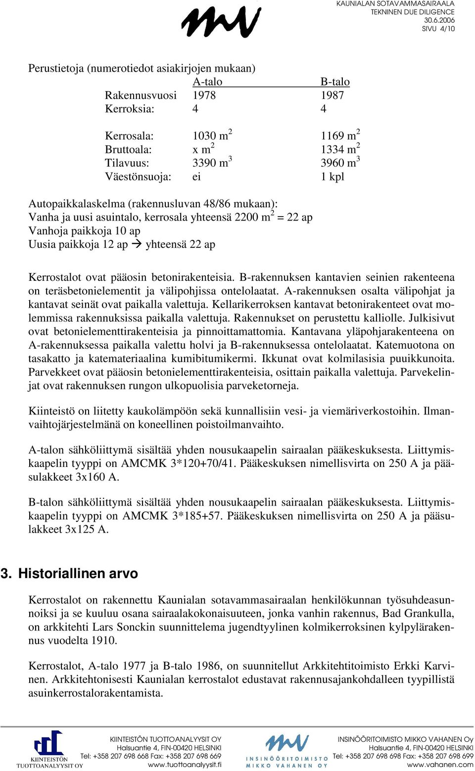 Kerrostalot ovat pääosin betonirakenteisia. B-rakennuksen kantavien seinien rakenteena on teräsbetonielementit ja välipohjissa ontelolaatat.