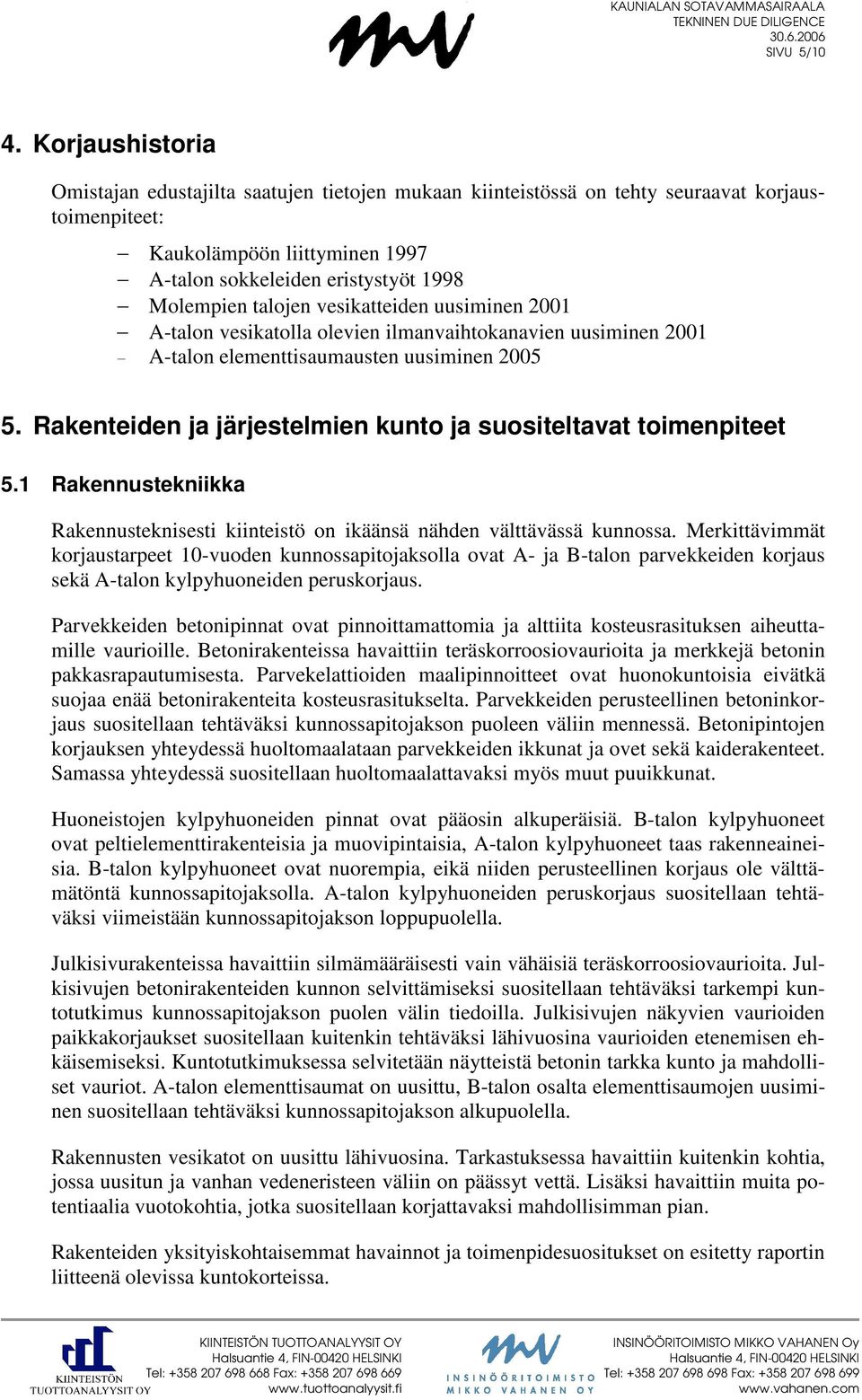 talojen vesikatteiden uusiminen 2001 A-talon vesikatolla olevien ilmanvaihtokanavien uusiminen 2001 A-talon elementtisaumausten uusiminen 2005 5.