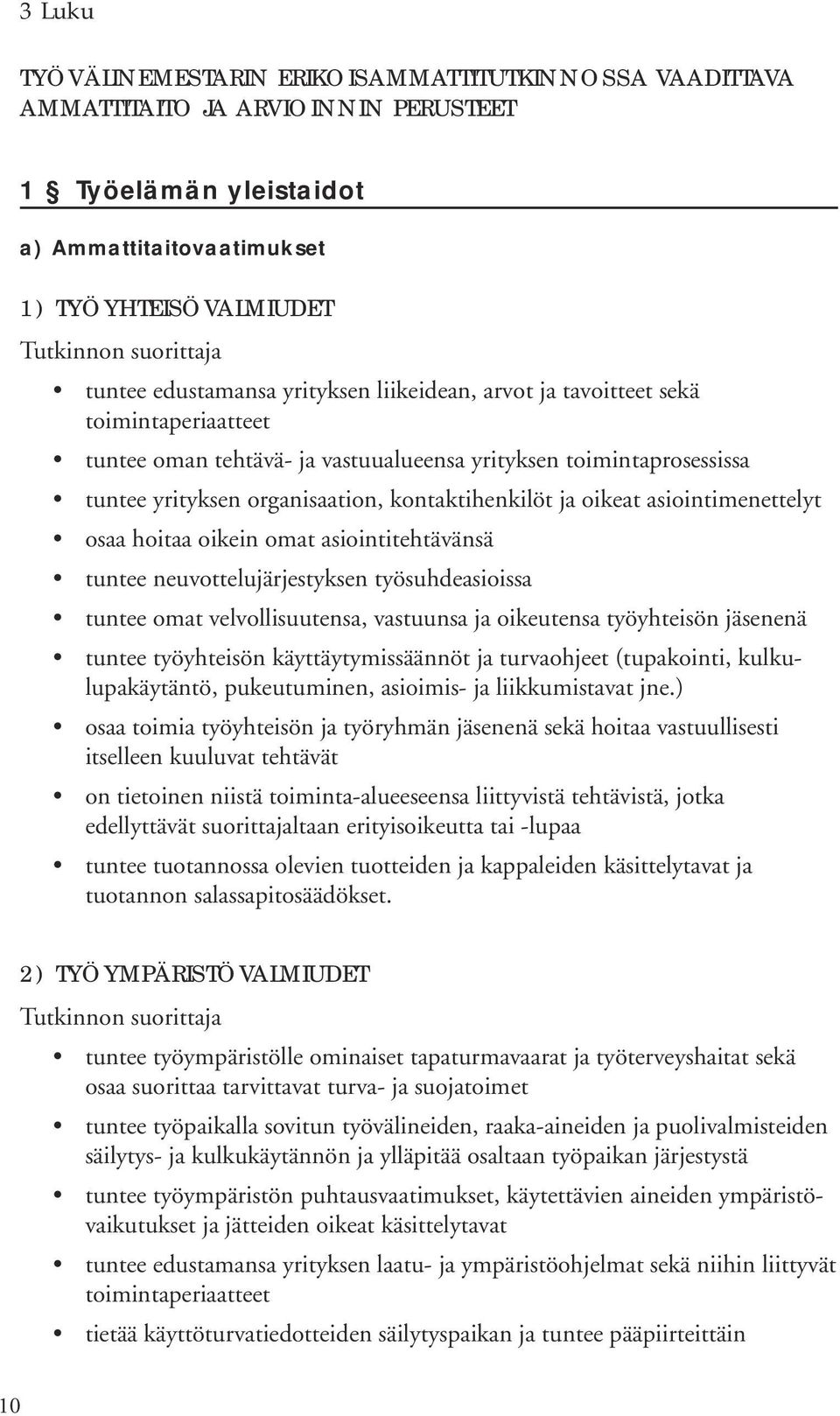 oikein omat asiointitehtävänsä tuntee neuvottelujärjestyksen työsuhdeasioissa tuntee omat velvollisuutensa, vastuunsa ja oikeutensa työyhteisön jäsenenä tuntee työyhteisön käyttäytymissäännöt ja