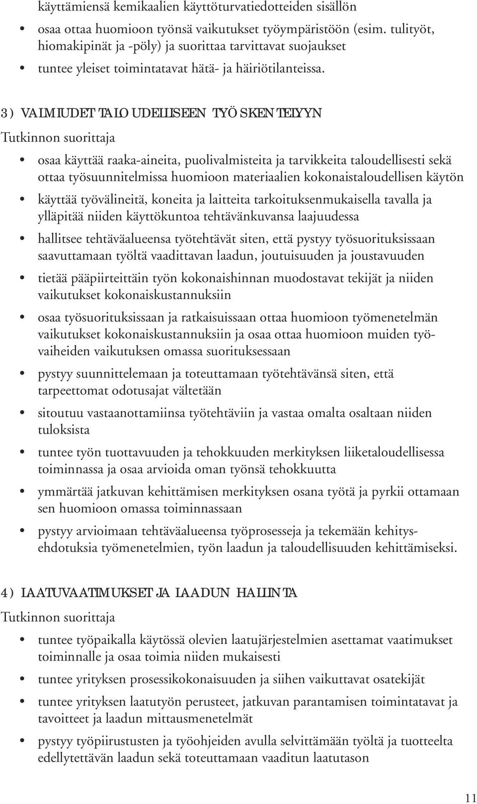 3) VALMIUDET TALOUDELLISEEN TYÖSKENTELYYN osaa käyttää raaka-aineita, puolivalmisteita ja tarvikkeita taloudellisesti sekä ottaa työsuunnitelmissa huomioon materiaalien kokonaistaloudellisen käytön