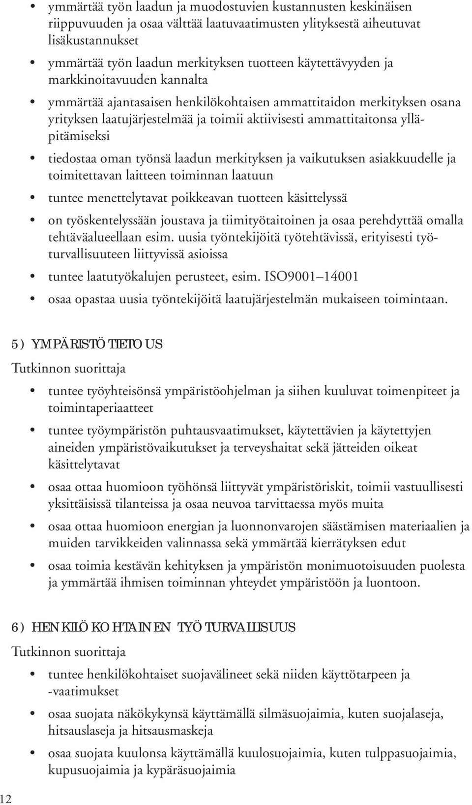 tiedostaa oman työnsä laadun merkityksen ja vaikutuksen asiakkuudelle ja toimitettavan laitteen toiminnan laatuun tuntee menettelytavat poikkeavan tuotteen käsittelyssä on työskentelyssään joustava