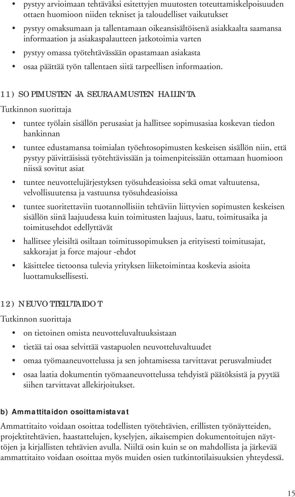 11) SOPIMUSTEN JA SEURAAMUSTEN HALLINTA tuntee työlain sisällön perusasiat ja hallitsee sopimusasiaa koskevan tiedon hankinnan tuntee edustamansa toimialan työehtosopimusten keskeisen sisällön niin,