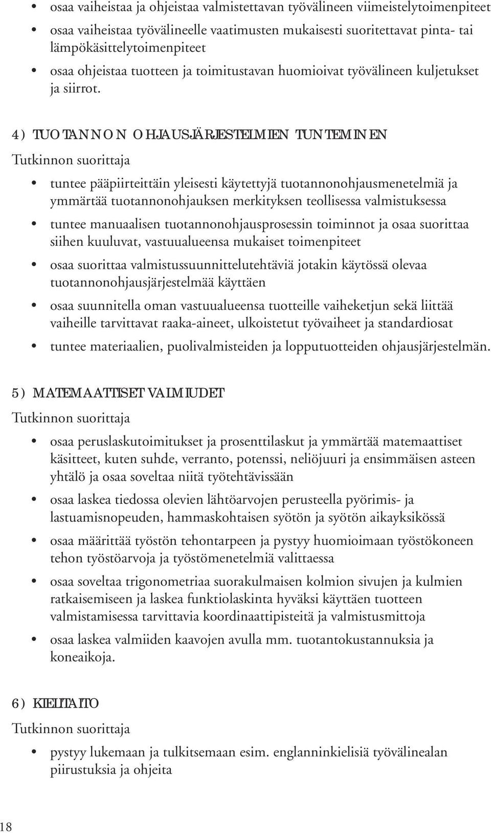 4) TUOTANNON OHJAUSJÄRJESTELMIEN TUNTEMINEN tuntee pääpiirteittäin yleisesti käytettyjä tuotannonohjausmenetelmiä ja ymmärtää tuotannonohjauksen merkityksen teollisessa valmistuksessa tuntee