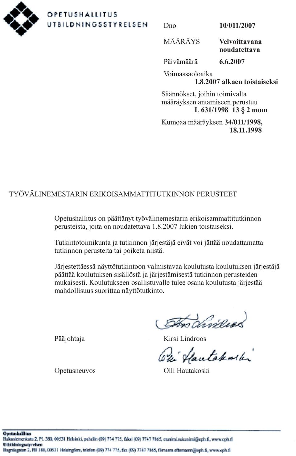 1998, 18.11.1998 TYÖVÄLINEMESTARIN ERIKOISAMMATTITUTKINNON PERUSTEET Opetushallitus on päättänyt työvälinemestarin erikoisammattitutkinnon perusteista, joita on noudatettava 1.8.2007 lukien toistaiseksi.