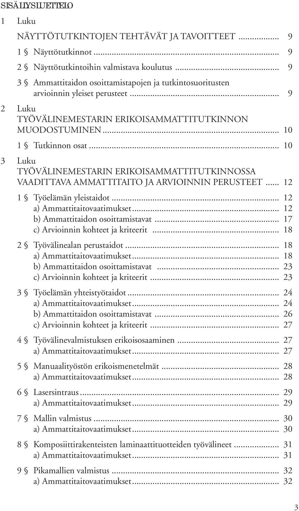 .. 10 3 Luku TYÖVÄLINEMESTARIN ERIKOISAMMATTITUTKINNOSSA VAADITTAVA AMMATTITAITO JA ARVIOINNIN PERUSTEET... 12 1 Työelämän yleistaidot... 12... 12 b) Ammattitaidon osoittamistavat.