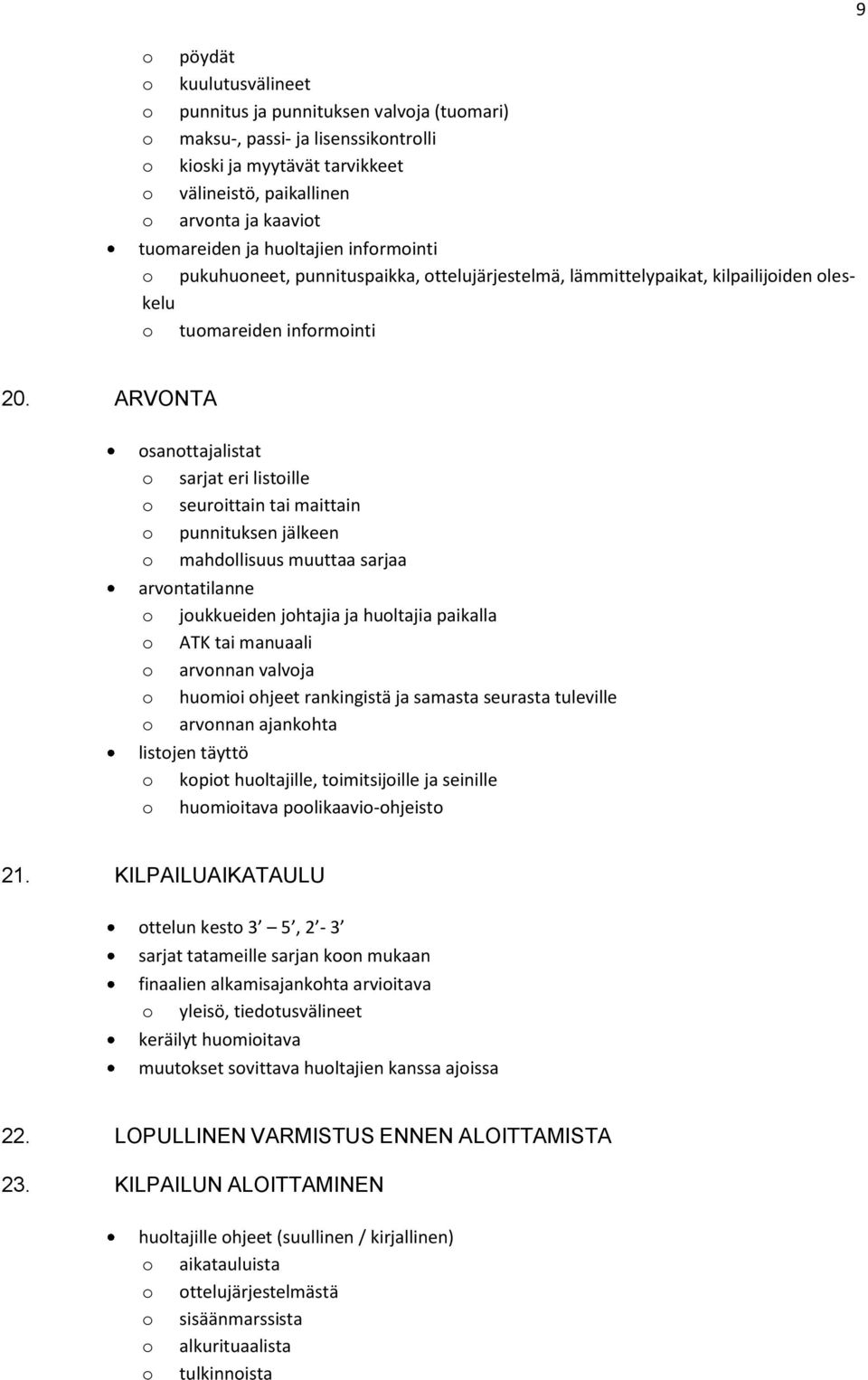 ARVONTA santtajalistat sarjat eri listille seurittain tai maittain punnituksen jälkeen mahdllisuus muuttaa sarjaa arvntatilanne jukkueiden jhtajia ja hultajia paikalla ATK tai manuaali arvnnan valvja