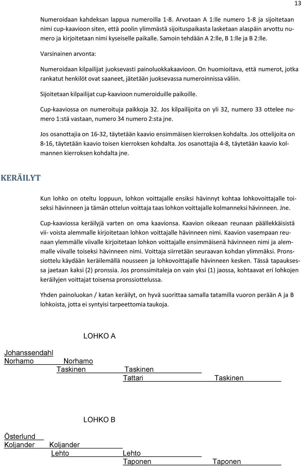 Samin tehdään A 2:lle, B 1:lle ja B 2:lle. Varsinainen arvnta: Numeridaan kilpailijat juksevasti painlukkakaavin.