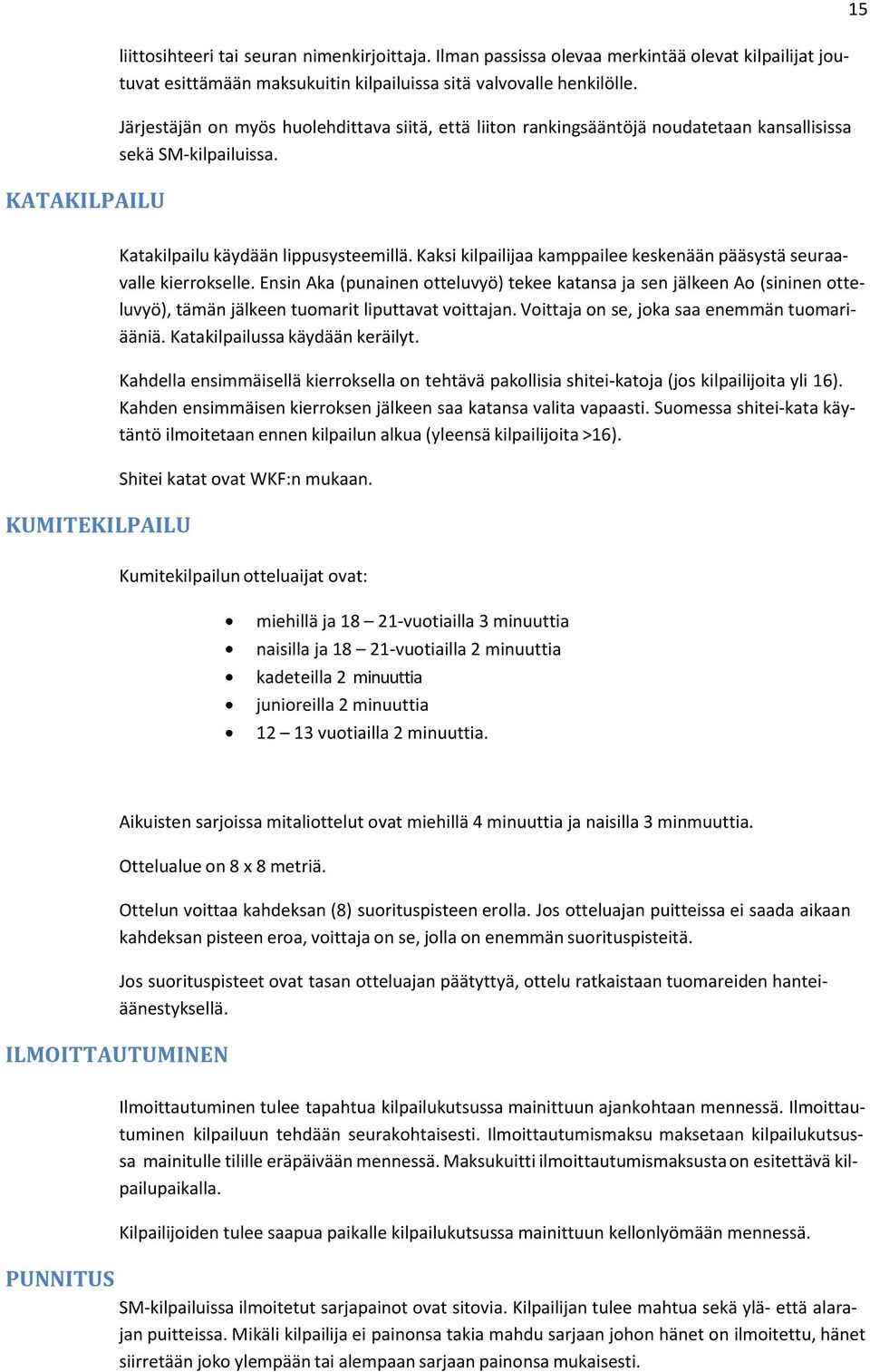 Kaksi kilpailijaa kamppailee keskenään pääsystä seuraavalle kierrkselle. Ensin Aka (punainen tteluvyö) tekee katansa ja sen jälkeen A (sininen tteluvyö), tämän jälkeen tumarit liputtavat vittajan.